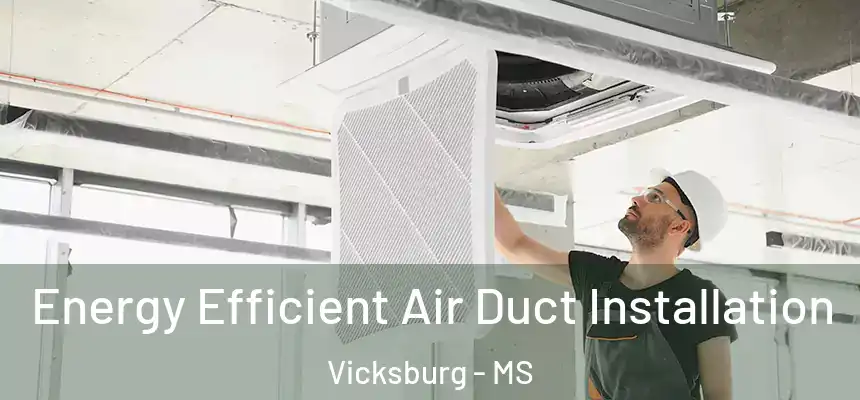  Energy Efficient Air Duct Installation Vicksburg - MS
